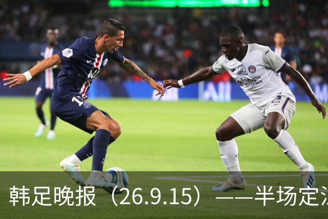 韩足晚报（26.9.15）——半场定江山，韩国男足亚运首战取开门红
